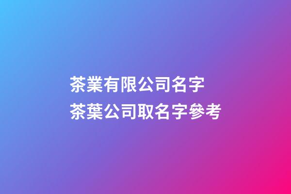 茶業有限公司名字 茶葉公司取名字參考-第1張-公司起名-玄機派